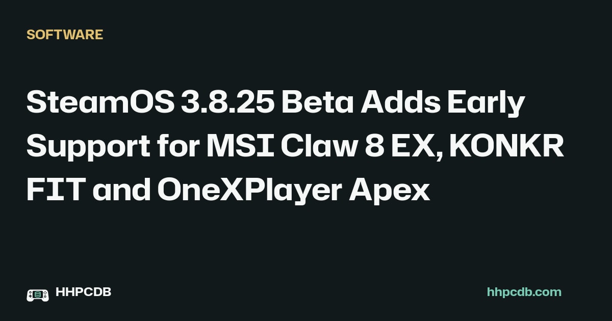 SteamOS 3.8.25 Beta Adds Early Support for MSI Claw 8 EX, KONKR FIT and OneXPlayer Apex on Handheld PC Database