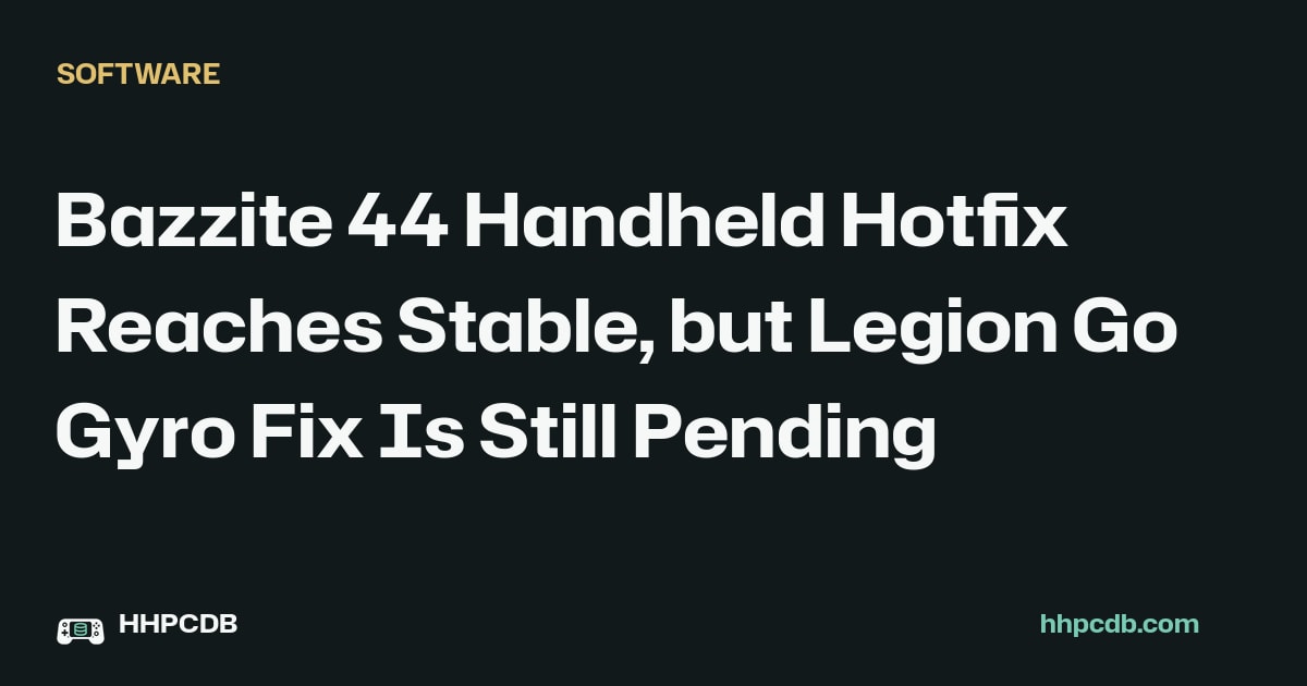 Bazzite 44 Handheld Hotfix Reaches Stable, but Legion Go Gyro Fix Is Still Pending on Handheld PC Database
