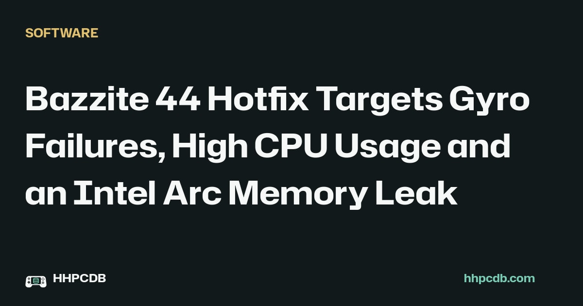 Bazzite 44 Hotfix Targets Gyro Failures, High CPU Usage and an Intel Arc Memory Leak on Handheld PC Database