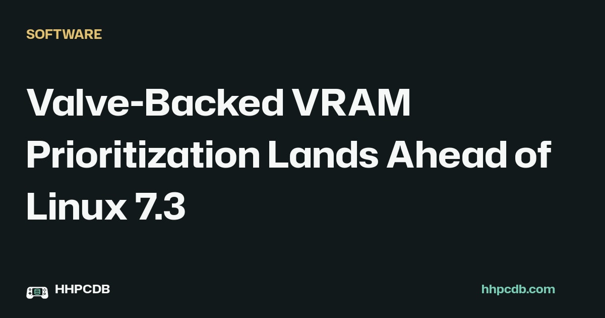 Valve-Backed VRAM Prioritization Lands Ahead of Linux 7.3 on Handheld PC Database